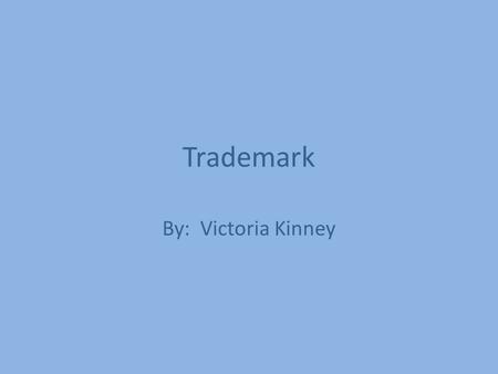Trademark By: Victoria Kinney. What is a trademark? Word Symbol Design Combination of these that a business uses to identify itself or something it sells.