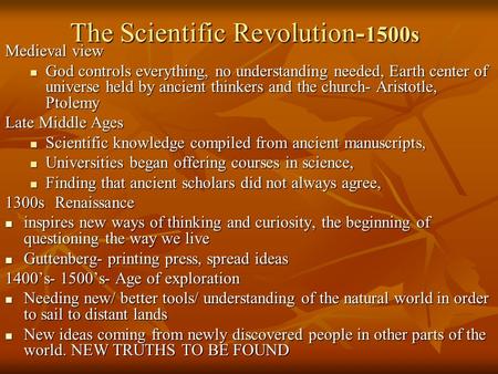The Scientific Revolution- 1500s Medieval view God controls everything, no understanding needed, Earth center of universe held by ancient thinkers and.