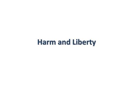 Harm and Liberty. What is the harm principle? “The only purpose for which power can be rightfully exercised over any member of a civilized community,