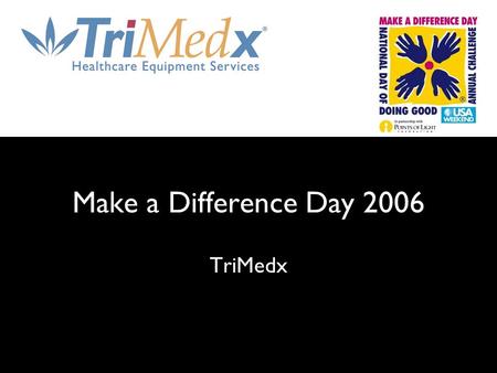 Make a Difference Day 2006 TriMedx. TriMedx Mission Making a difference in the health and lives of others.