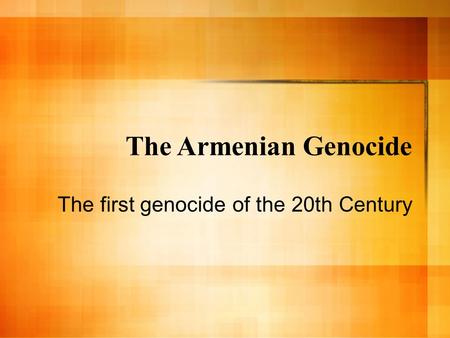 The Armenian Genocide The first genocide of the 20th Century.