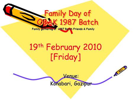 Family Day of OBAK 1987 Batch Venue: Konabari, Gazipur Family gathering of 1987 Batch Friends & Family 19 th February 2010 [Friday]
