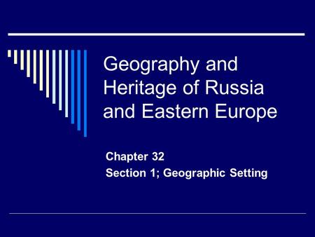 Geography and Heritage of Russia and Eastern Europe Chapter 32 Section 1; Geographic Setting.