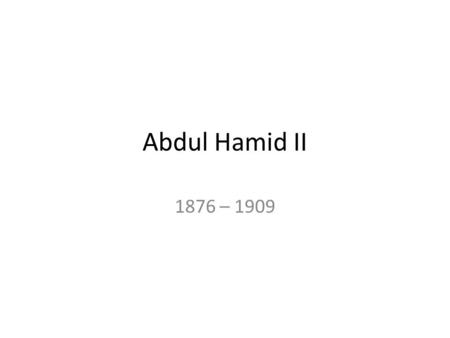 Abdul Hamid II 1876 – 1909. Reaction to modernization Islam could not be flawed -> fault with Muslims: – French knowers/Western educated elite targeted,