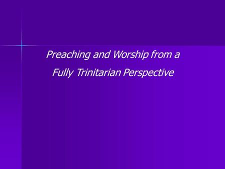 Preaching and Worship from a Fully Trinitarian Perspective.