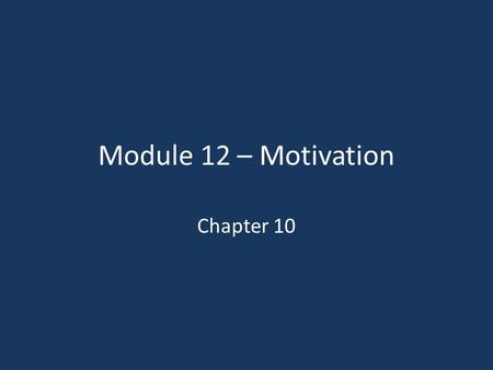 Module 12 – Motivation Chapter 10. Learning Objectives LO 1 LO 1 Identify the kinds of behaviors managers need to motivate people LO 2 LO 2 List principles.