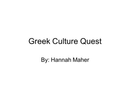 Greek Culture Quest By: Hannah Maher. Ancient Greek Art Two Greek artists are Michelangelo and Alexander The Great. Alexander The Great was the founder.