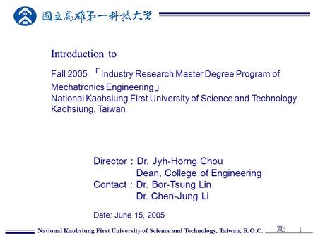 頁:頁: National Kaohsiung First University of Science and Technology, Taiwan, R.O.C. 1 Introduction to Fall 2005 「 Industry Research Master Degree Program.