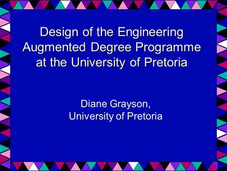 Design of the Engineering Augmented Degree Programme at the University of Pretoria Diane Grayson, University of Pretoria.
