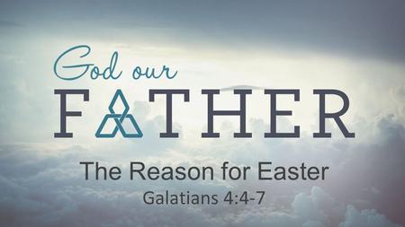 The Reason for Easter Galatians 4:4-7. “to deliver from a desperate situation” Redeemed by the Son.