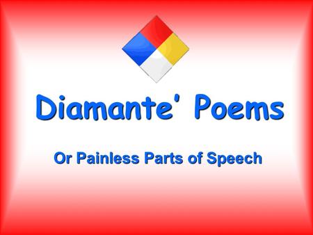 Diamante’ Poems Or Painless Parts of Speech. Read the poem and think about its: Shape Number of lines Word meanings Parts of Speech.