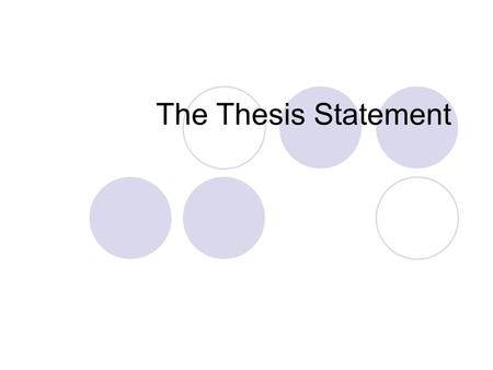 The Thesis Statement. Goal The goal of this presentation is to help students understand the purpose and form of the thesis statement, especially as the.