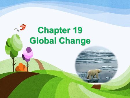 Chapter 19 Global Change. Global change-Global change- any chemical, biological or physical property change of the planet. Examples include cold temperatures.