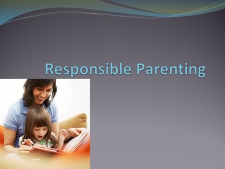 Parenting Myths and Realities Good parenting comes naturally Myth Having a baby doesn’t have to change a person’s life. Myth Having children doesn’t cost.