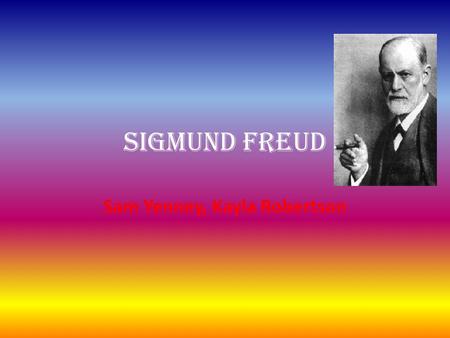 Sigmund Freud Sam Yenney, Kayla Robertson. Biography Sigmund Freud was an Austrian neurologist best known for developing the theories and techniques of.