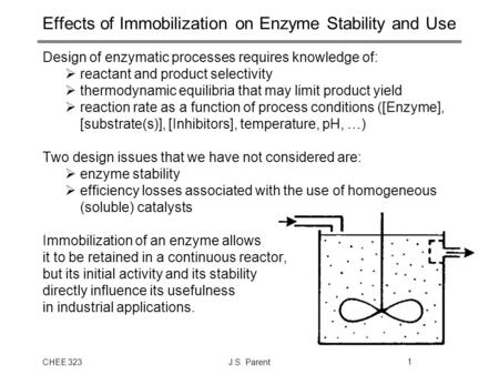 CHEE 323J.S. Parent1 Effects of Immobilization on Enzyme Stability and Use Design of enzymatic processes requires knowledge of:  reactant and product.