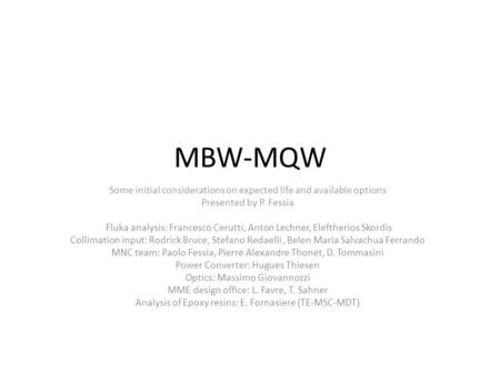 MBW-MQW Some initial considerations on expected life and available options Presented by P. Fessia Fluka analysis: Francesco Cerutti, Anton Lechner, Eleftherios.