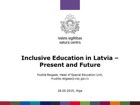 Inclusive Education in Latvia – Present and Future Mudite Reigase, Head of Special Education Unit, 28.05.2015., Riga.
