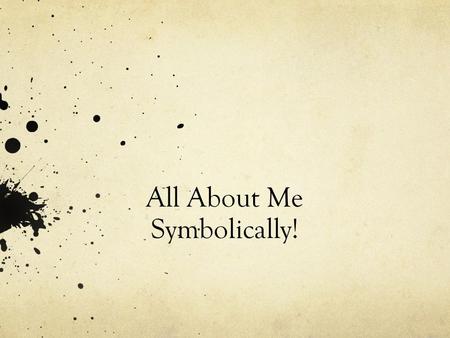 All About Me Symbolically!. Bellwork Please write this on a paper. 1. Define Symbol 2. Provide examples of 3 different symbols and say what each symbol.
