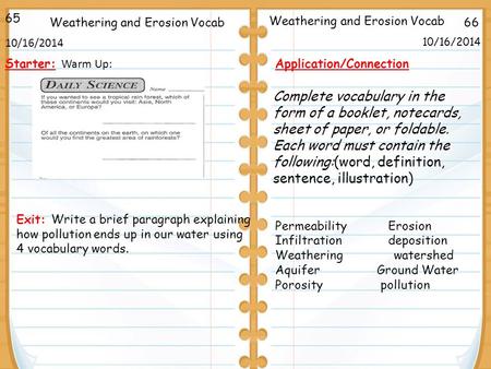 66 Weathering and Erosion Vocab 10/16/2014 65 10/16/2014 Starter: Warm Up: Application/Connection Permeability Erosion Infiltration deposition Weathering.