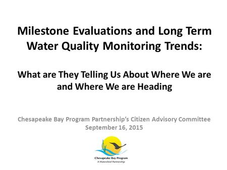 Milestone Evaluations and Long Term Water Quality Monitoring Trends: What are They Telling Us About Where We are and Where We are Heading Chesapeake Bay.