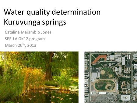 Water quality determination Kuruvunga springs Catalina Marambio Jones SEE-LA GK12 program March 20 th, 2013.