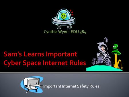 Cynthia Wynn- EDU 384 Important Internet Safety Rules.