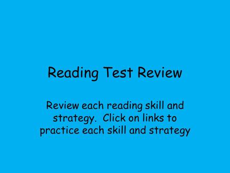 Reading Test Review Review each reading skill and strategy. Click on links to practice each skill and strategy.