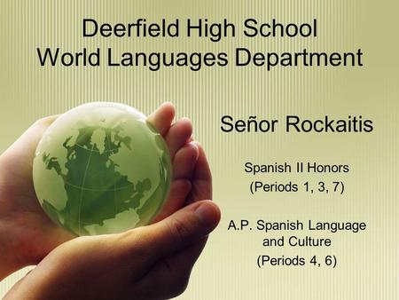 Deerfield High School World Languages Department Señor Rockaitis Spanish II Honors (Periods 1, 3, 7) A.P. Spanish Language and Culture (Periods 4, 6)