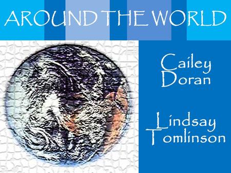 Cailey Doran Lindsay Tomlinson AROUND THE WORLD. As part of a scrapbook of our travelling experience, each of our images will include an artistic filter.