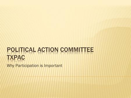 Why Participation is Important.  PAC stands for political action committee  Special organizations set up for the purpose of collecting contributions.