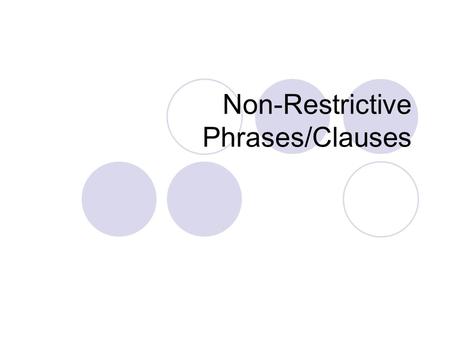 Non-Restrictive Phrases/Clauses. Rule The Rule: Set off non-restrictive phrases or clauses in commas. Non-restrictive means basically that the phrase.