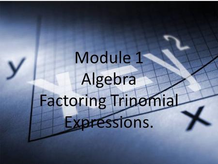 Module 1 Algebra Factoring Trinomial Expressions.