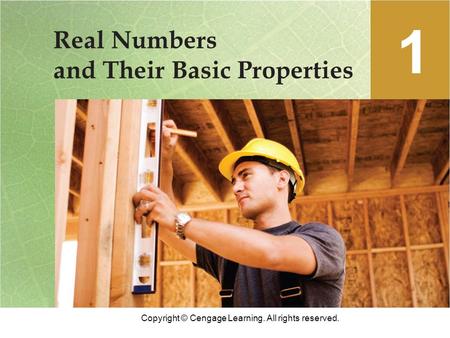 Copyright © Cengage Learning. All rights reserved. Real Numbers and Their Basic Properties 1.