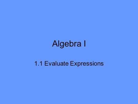 Algebra I 1.1 Evaluate Expressions. Question: How do you evaluate algebraic expressions and powers? Answer: By substituting numbers in for the variable.