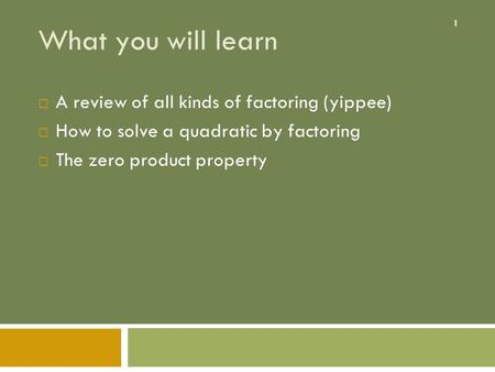 What you will learn A review of all kinds of factoring (yippee)