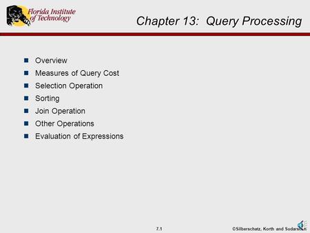 ©Silberschatz, Korth and Sudarshan7.1 Chapter 13: Query Processing Overview Measures of Query Cost Selection Operation Sorting Join Operation Other Operations.