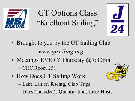 GT Options Class “Keelboat Sailing” Brought to you by the GT Sailing Club  Meetings EVERY –CRC Room 251 How Does GT Sailing.