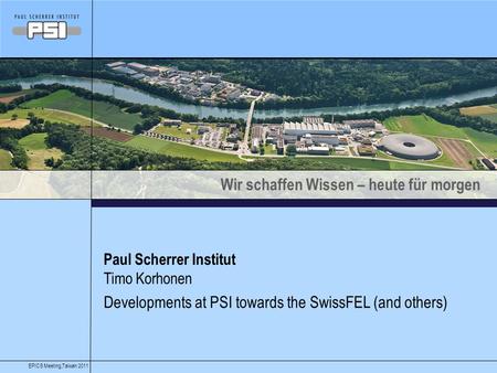Wir schaffen Wissen – heute für morgen Paul Scherrer Institut Timo Korhonen Developments at PSI towards the SwissFEL (and others) EPICS Meeting,Taiwan.