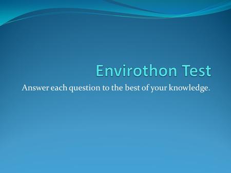Answer each question to the best of your knowledge.