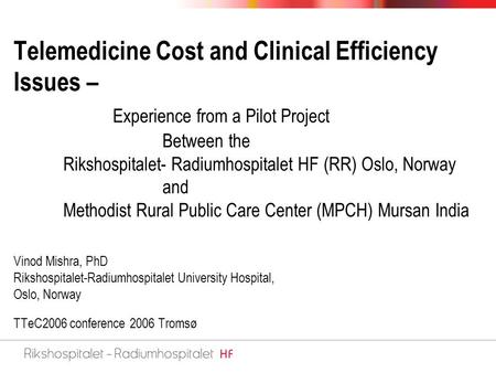 Telemedicine Cost and Clinical Efficiency Issues – Experience from a Pilot Project Between the Rikshospitalet- Radiumhospitalet HF (RR) Oslo, Norway and.