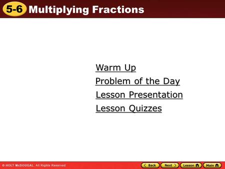 5-6 Multiplying Fractions Warm Up Warm Up Lesson Presentation Lesson Presentation Problem of the Day Problem of the Day Lesson Quizzes Lesson Quizzes.
