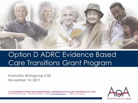 Option D ADRC Evidence Based Care Transitions Grant Program Evaluator Workgroup Call November 14, 2011 U.S. DEPARTMENT OF HEALTH AND HUMAN SERVICES, ADMINISTRATION.