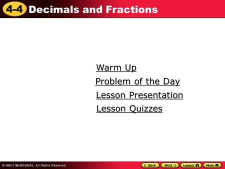 4-4 Decimals and Fractions Warm Up Warm Up Lesson Presentation Lesson Presentation Problem of the Day Problem of the Day Lesson Quizzes Lesson Quizzes.