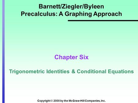 Copyright © 2000 by the McGraw-Hill Companies, Inc. Barnett/Ziegler/Byleen Precalculus: A Graphing Approach Chapter Six Trigonometric Identities & Conditional.