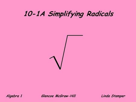 10-1A Simplifying Radicals Algebra 1 Glencoe McGraw-HillLinda Stamper.