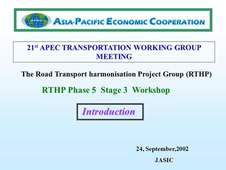 The Road Transport harmonisation Project Group (RTHP) 21 st APEC TRANSPORTATION WORKING GROUP MEETING RTHP Phase 5 Stage 3 Workshop 24, September,2002.
