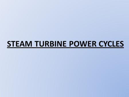 STEAM TURBINE POWER CYCLES. The vast majority of electrical generating plants are variations of vapour power plants in which water is the working fluid.