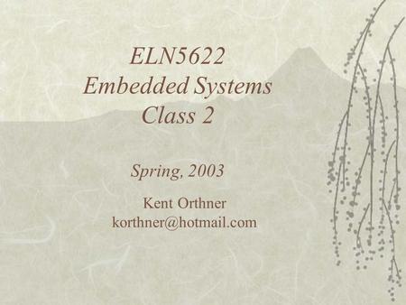 ELN5622 Embedded Systems Class 2 Spring, 2003 Kent Orthner