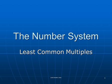 The Number System Least Common Multiples 1 © 2013 Meredith S. Moody.